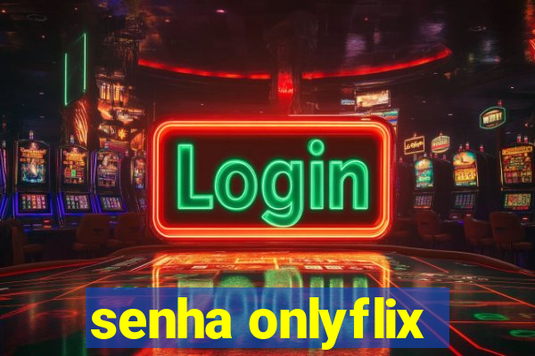 senha onlyflix